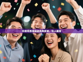 印度尼西亚运动员再获奖，引人瞩目