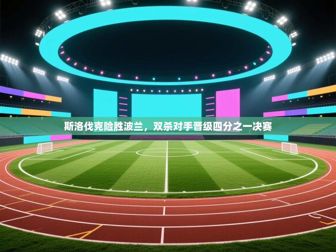 斯洛伐克险胜波兰,双杀对手晋级四分之一决赛 第2张